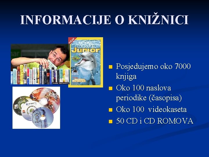 INFORMACIJE O KNIŽNICI n n Posjedujemo oko 7000 knjiga Oko 100 naslova periodike (časopisa)
