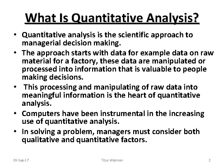 What Is Quantitative Analysis? • Quantitative analysis is the scientific approach to managerial decision