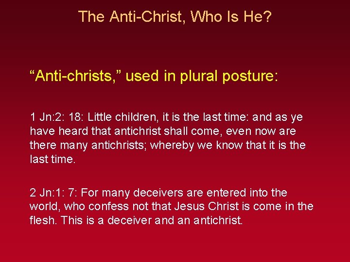 The Anti-Christ, Who Is He? “Anti-christs, ” used in plural posture: 1 Jn: 2: