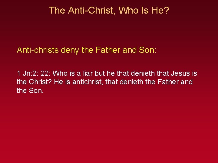 The Anti-Christ, Who Is He? Anti-christs deny the Father and Son: 1 Jn: 2: