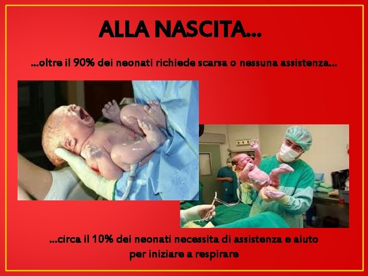 ALLA NASCITA. . . oltre il 90% dei neonati richiede scarsa o nessuna assistenza.