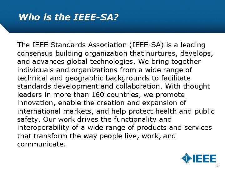 Who is the IEEE-SA? The IEEE Standards Association (IEEE-SA) is a leading consensus building