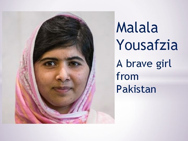 Malala Yousafzia A brave girl from Pakistan 