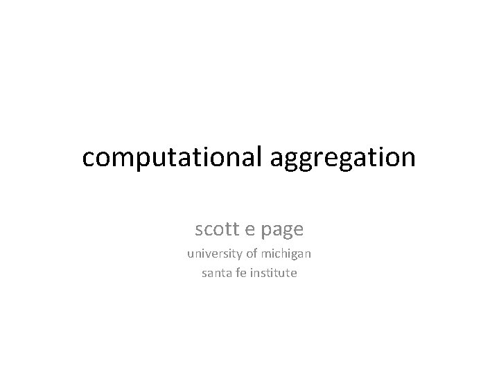 computational aggregation scott e page university of michigan santa fe institute 