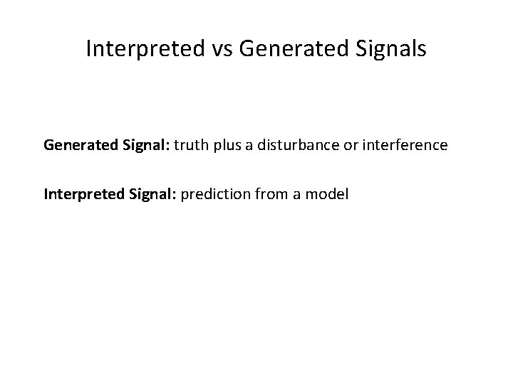 Interpreted vs Generated Signal: truth plus a disturbance or interference Interpreted Signal: prediction from