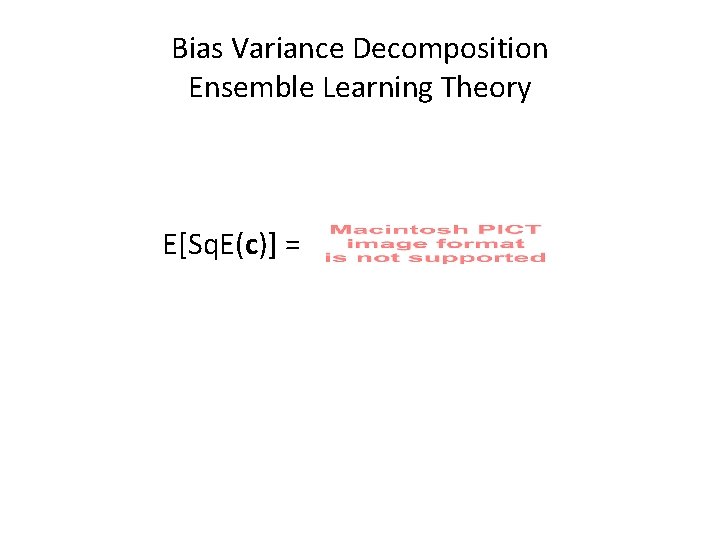 Bias Variance Decomposition Ensemble Learning Theory E[Sq. E(c)] = 