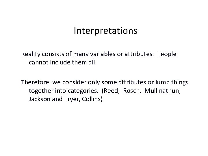 Interpretations Reality consists of many variables or attributes. People cannot include them all. Therefore,