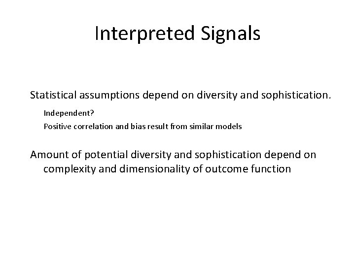 Interpreted Signals Statistical assumptions depend on diversity and sophistication. Independent? Positive correlation and bias