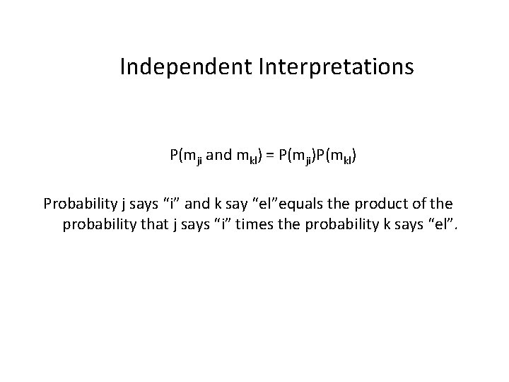Independent Interpretations P(mji and mkl) = P(mji)P(mkl) Probability j says “i” and k say