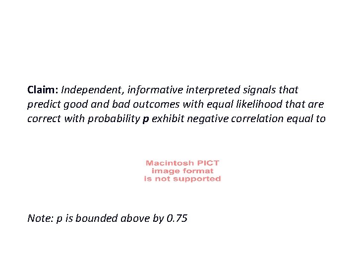 Claim: Independent, informative interpreted signals that predict good and bad outcomes with equal likelihood