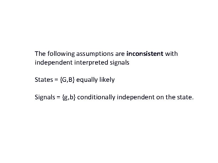The following assumptions are inconsistent with independent interpreted signals States = {G, B} equally