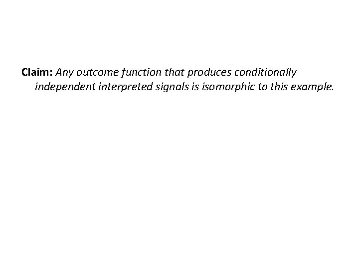 Claim: Any outcome function that produces conditionally independent interpreted signals is isomorphic to this