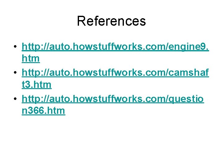 References • http: //auto. howstuffworks. com/engine 9. htm • http: //auto. howstuffworks. com/camshaf t References • http: //auto. howstuffworks. com/engine 9. htm • http: //auto. howstuffworks. com/camshaf t