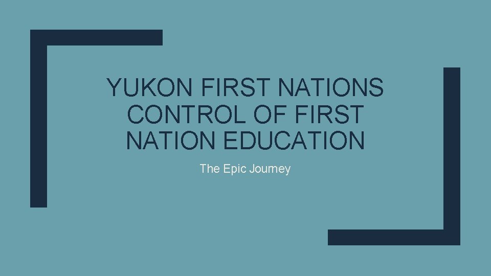 YUKON FIRST NATIONS CONTROL OF FIRST NATION EDUCATION The Epic Journey 