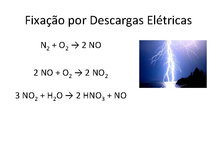 Fixação por Descargas Elétricas N 2 + O 2 → 2 NO 2 3