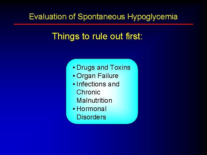 Evaluation of Spontaneous Hypoglycemia Things to rule out first: • Drugs and Toxins •