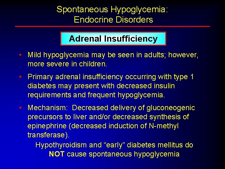 Spontaneous Hypoglycemia: Endocrine Disorders Adrenal Insufficiency • Mild hypoglycemia may be seen in adults;