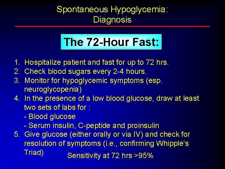 Spontaneous Hypoglycemia: Diagnosis The 72 -Hour Fast: 1. Hospitalize patient and fast for up