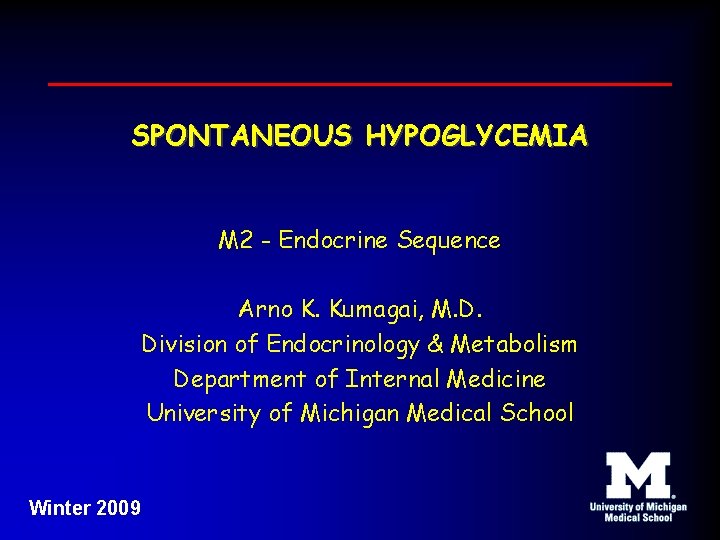 SPONTANEOUS HYPOGLYCEMIA M 2 - Endocrine Sequence Arno K. Kumagai, M. D. Division of