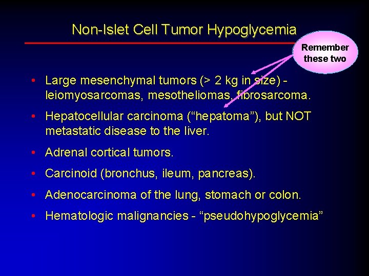 Non-Islet Cell Tumor Hypoglycemia Remember these two • Large mesenchymal tumors (> 2 kg