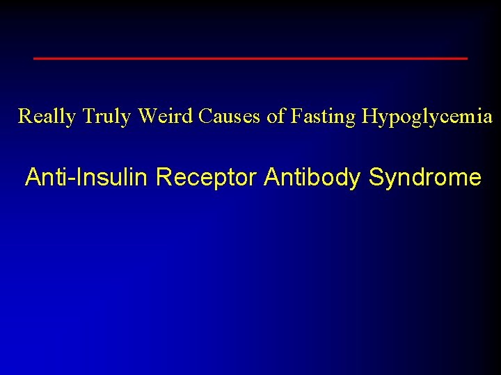 Really Truly Weird Causes of Fasting Hypoglycemia Anti-Insulin Receptor Antibody Syndrome 