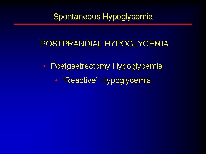 Spontaneous Hypoglycemia POSTPRANDIAL HYPOGLYCEMIA • Postgastrectomy Hypoglycemia • “Reactive” Hypoglycemia 
