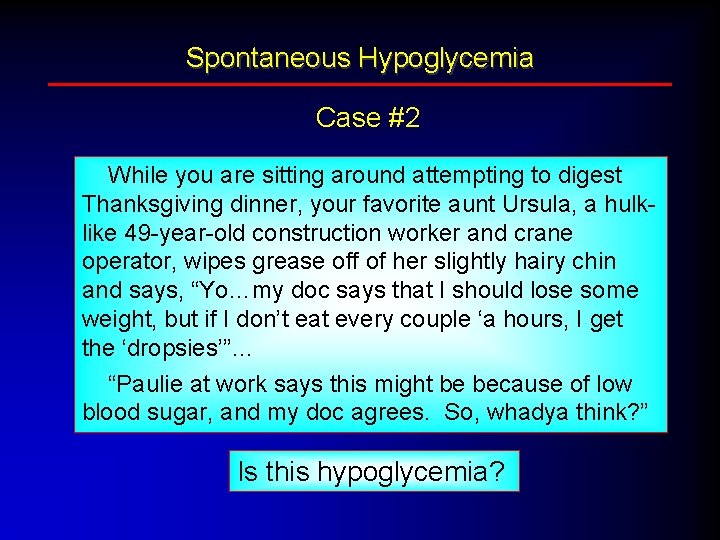 Spontaneous Hypoglycemia Case #2 While you are sitting around attempting to digest Thanksgiving dinner,