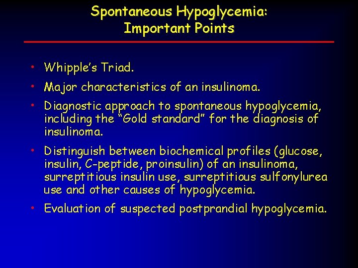 Spontaneous Hypoglycemia: Important Points • Whipple’s Triad. • Major characteristics of an insulinoma. •