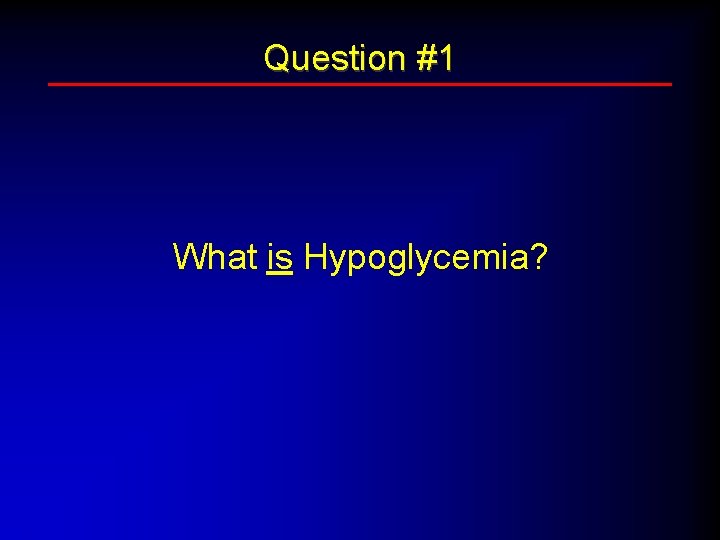 Question #1 What is Hypoglycemia? 