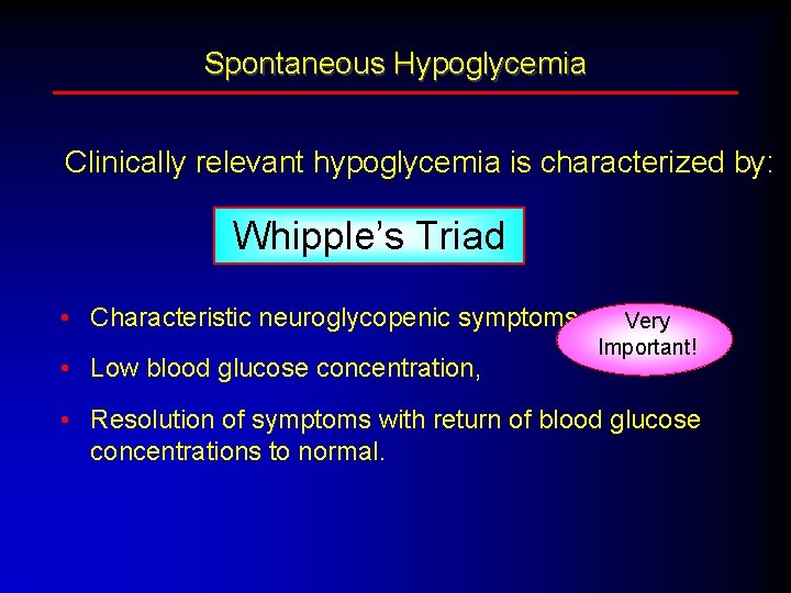 Spontaneous Hypoglycemia Clinically relevant hypoglycemia is characterized by: Whipple’s Triad • Characteristic neuroglycopenic symptoms,