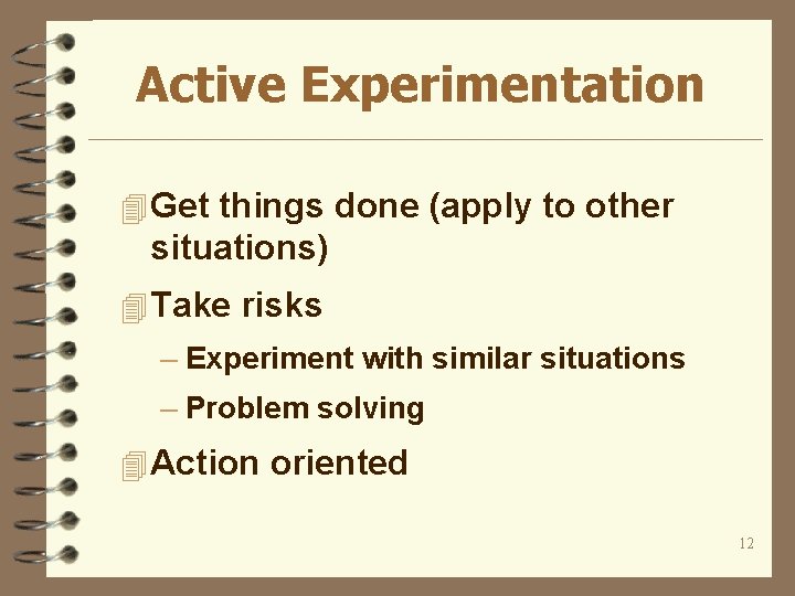 Active Experimentation 4 Get things done (apply to other situations) 4 Take risks –