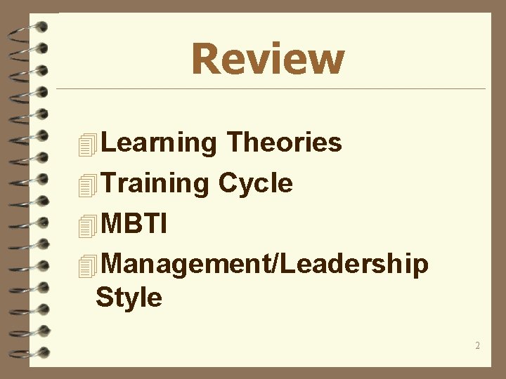 Review 4 Learning Theories 4 Training Cycle 4 MBTI 4 Management/Leadership Style 2 