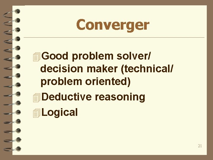 Converger 4 Good problem solver/ decision maker (technical/ problem oriented) 4 Deductive reasoning 4
