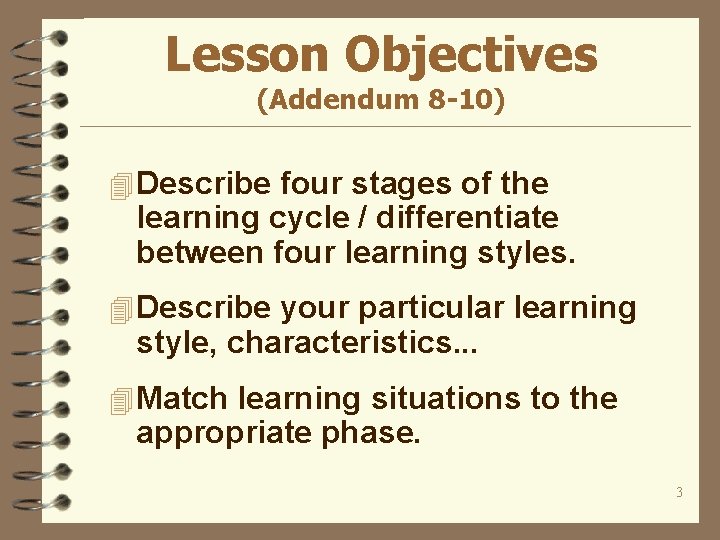 Lesson Objectives (Addendum 8 -10) 4 Describe four stages of the learning cycle /