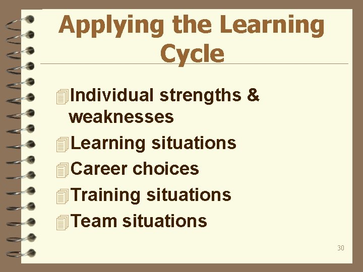Applying the Learning Cycle 4 Individual strengths & weaknesses 4 Learning situations 4 Career