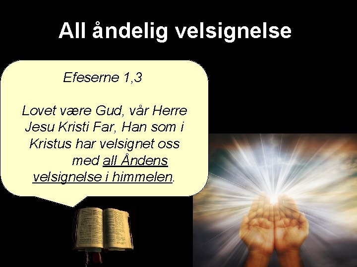 All åndelig velsignelse Efeserne 1, 3 Lovet være Gud, vår Herre Jesu Kristi Far, All åndelig velsignelse Efeserne 1, 3 Lovet være Gud, vår Herre Jesu Kristi Far,