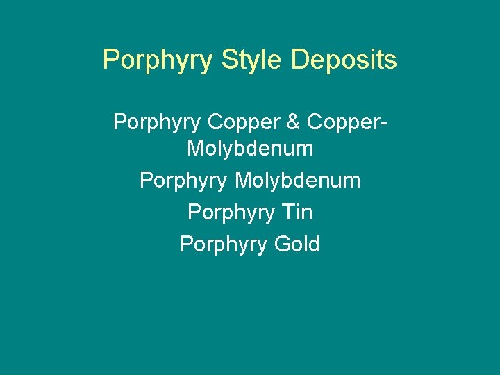 Porphyry Style Deposits Porphyry Copper & Copper. Molybdenum Porphyry Tin Porphyry Gold 