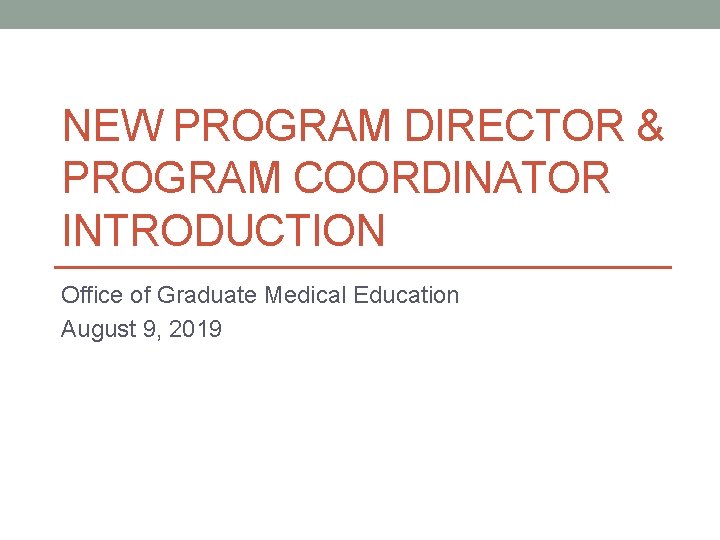 NEW PROGRAM DIRECTOR & PROGRAM COORDINATOR INTRODUCTION Office of Graduate Medical Education August 9,