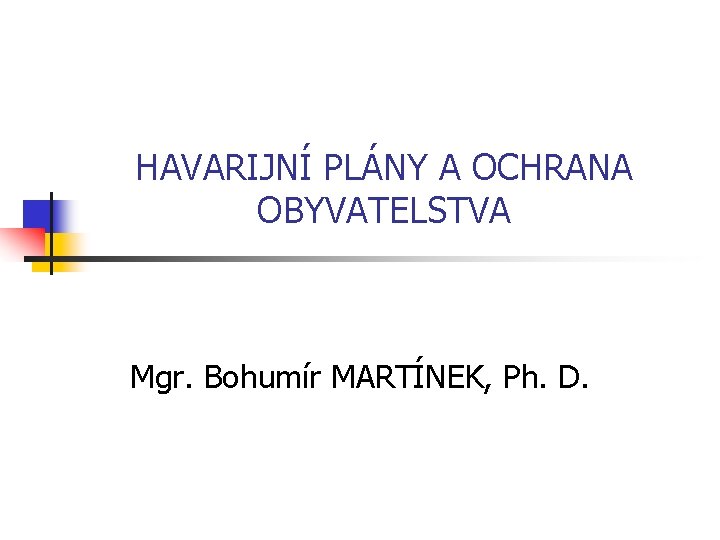 HAVARIJNÍ PLÁNY A OCHRANA OBYVATELSTVA Mgr. Bohumír MARTÍNEK, Ph. D. 