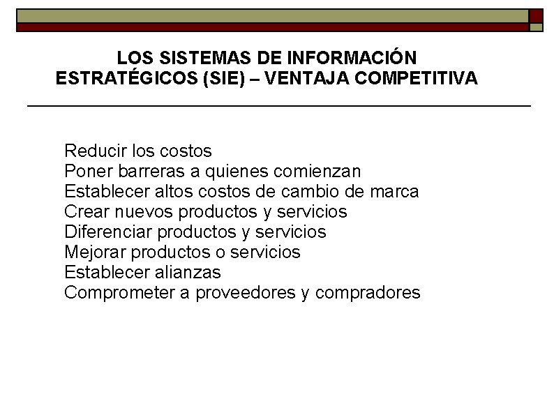 LOS SISTEMAS DE INFORMACIÓN ESTRATÉGICOS (SIE) – VENTAJA COMPETITIVA Reducir los costos Poner barreras