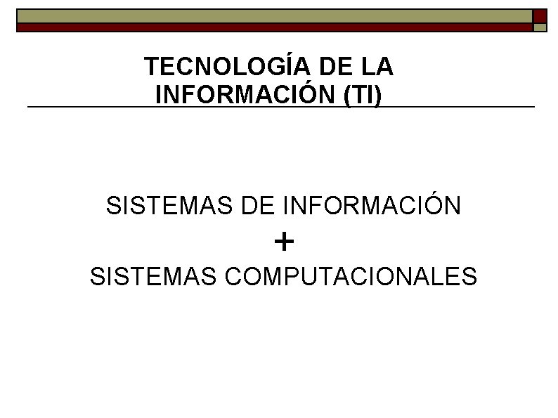 TECNOLOGÍA DE LA INFORMACIÓN (TI) SISTEMAS DE INFORMACIÓN + SISTEMAS COMPUTACIONALES 