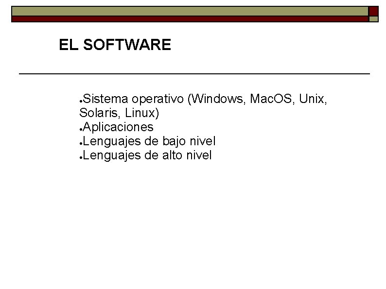 EL SOFTWARE Sistema operativo (Windows, Mac. OS, Unix, Solaris, Linux) ●Aplicaciones ●Lenguajes de bajo