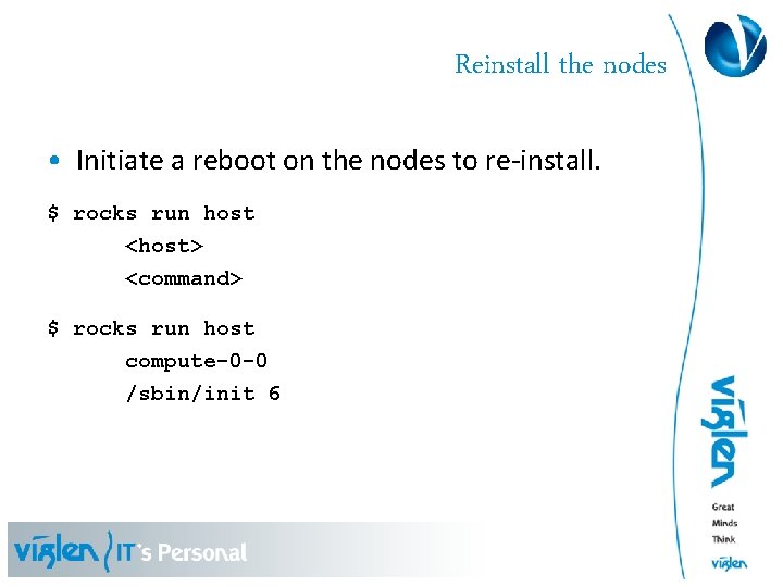 Reinstall the nodes • Initiate a reboot on the nodes to re-install. $ rocks