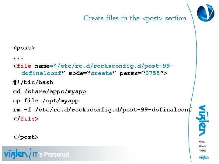 Create files in the <post> section <post>. . . <file name=“/etc/rc. d/rocksconfig. d/post-99 dofinalconf”