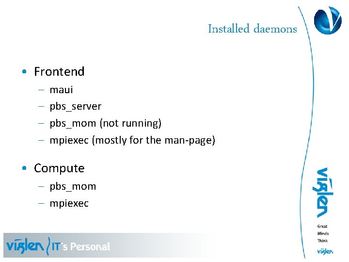 Installed daemons • Frontend – – maui pbs_server pbs_mom (not running) mpiexec (mostly for