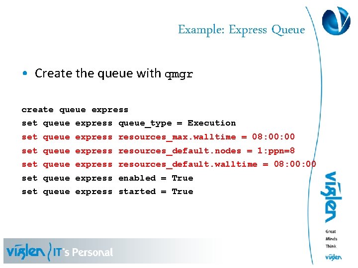 Example: Express Queue • Create the queue with qmgr create queue express set queue