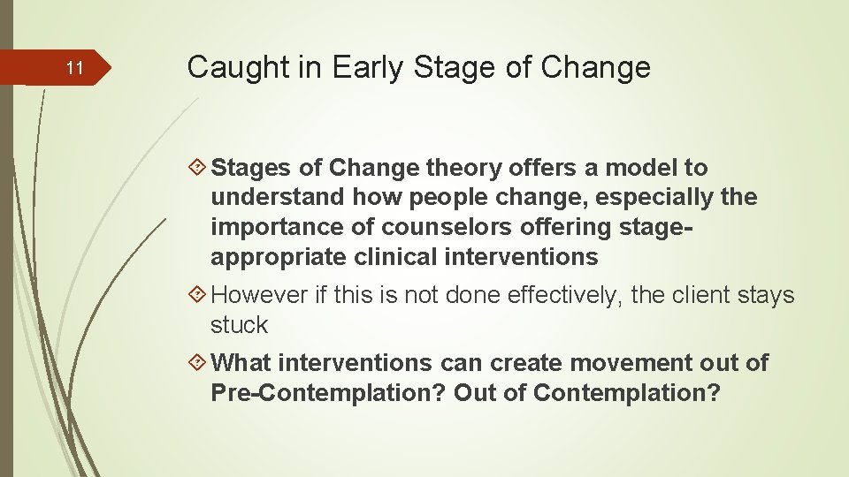 11 Caught in Early Stage of Change Stages of Change theory offers a model