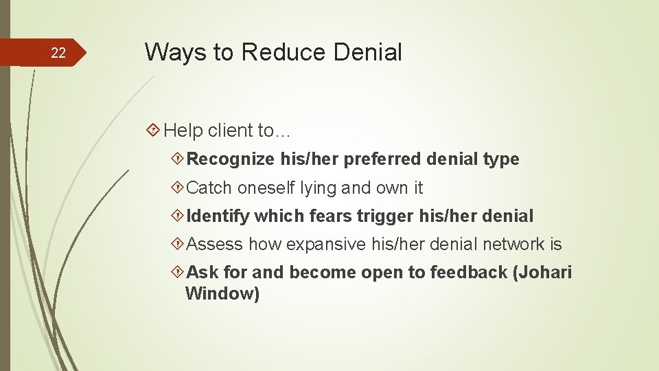 22 Ways to Reduce Denial Help client to… Recognize his/her preferred denial type Catch