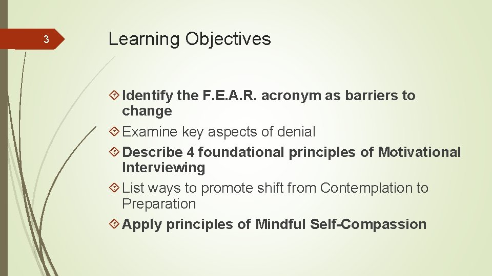 3 Learning Objectives Identify the F. E. A. R. acronym as barriers to change