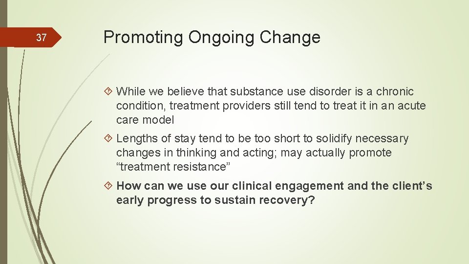 37 Promoting Ongoing Change While we believe that substance use disorder is a chronic